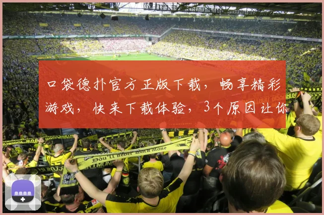 口袋德扑官方正版下载，畅享精彩游戏，快来下载体验，3个原因让你爱上它