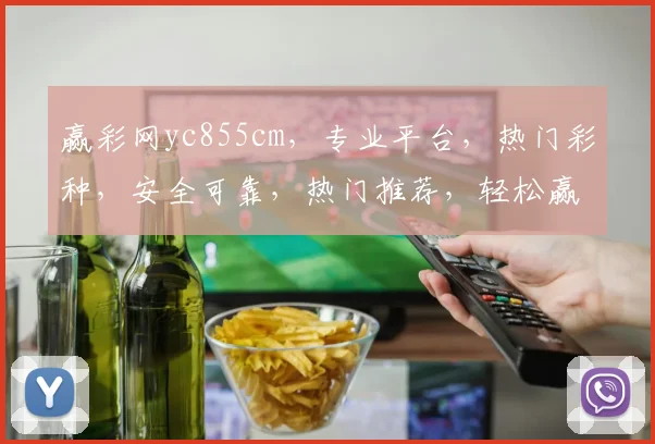赢彩网yc855cm，专业平台，热门彩种，安全可靠，热门推荐，轻松赢取